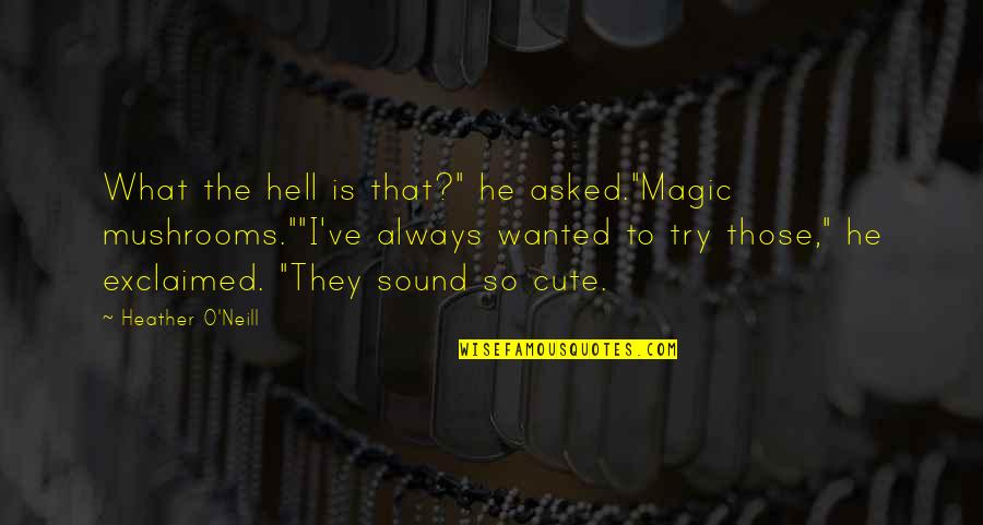 Funny Comeback Quotes By Heather O'Neill: What the hell is that?" he asked."Magic mushrooms.""I've