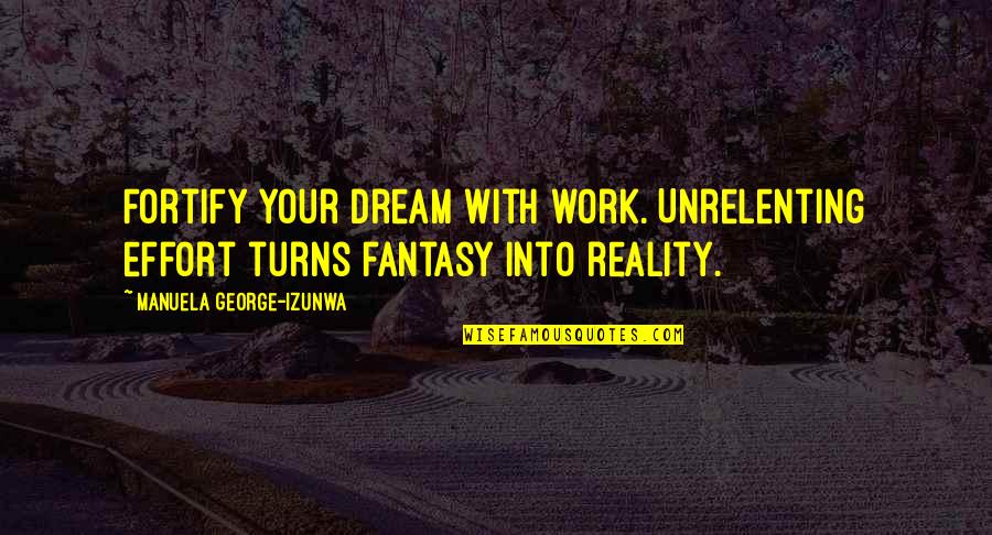 Funny Comeback Quotes By Manuela George-Izunwa: Fortify your dream with work. Unrelenting effort turns