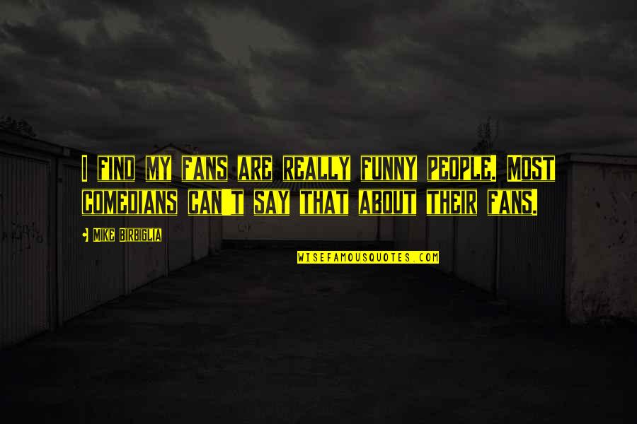 Funny Comedians Quotes By Mike Birbiglia: I find my fans are really funny people.