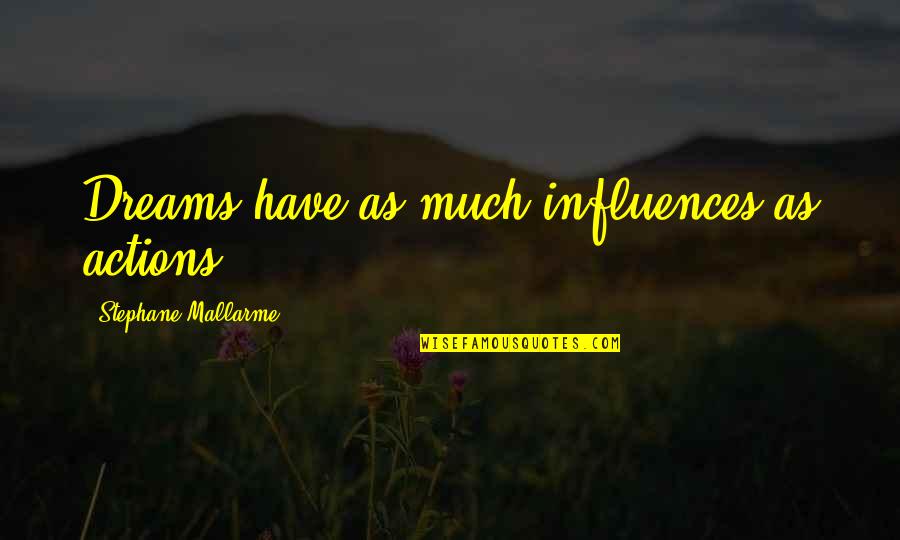 Funny Comedians Quotes By Stephane Mallarme: Dreams have as much influences as actions.
