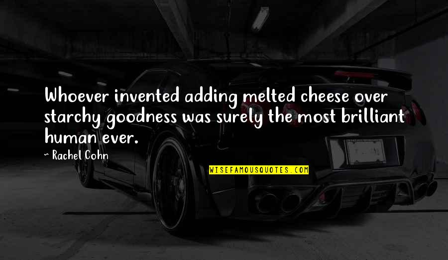 Funny Comedic Quotes By Rachel Cohn: Whoever invented adding melted cheese over starchy goodness
