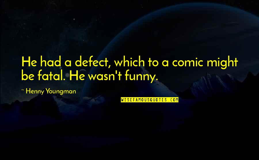 Funny Comic Quotes By Henny Youngman: He had a defect, which to a comic