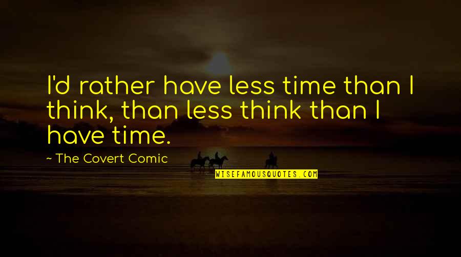 Funny Comic Quotes By The Covert Comic: I'd rather have less time than I think,