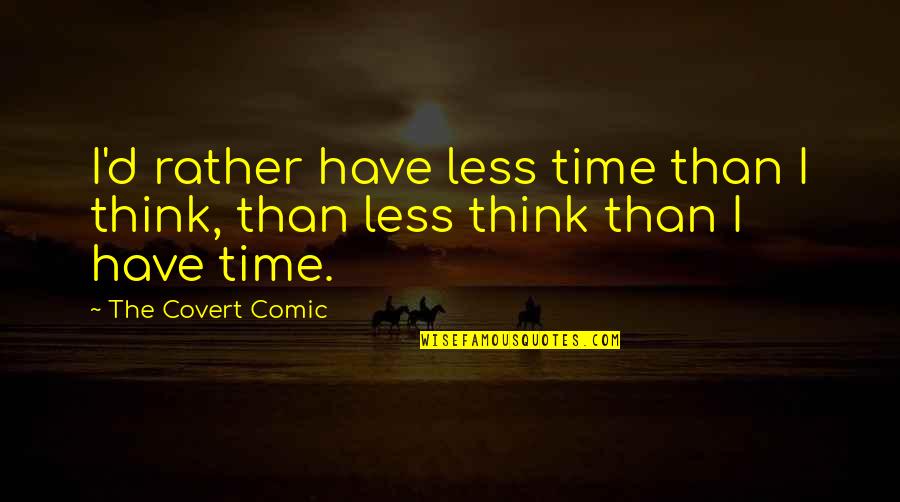 Funny Comic Quotes By The Covert Comic: I'd rather have less time than I think, Funny Comic Quotes By The Covert Comic: I'd rather have less time than I think,