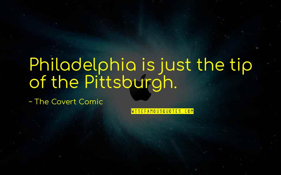 Funny Comic Quotes By The Covert Comic: Philadelphia is just the tip of the Pittsburgh.