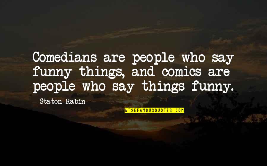 Funny Comics Quotes By Staton Rabin: Comedians are people who say funny things, and