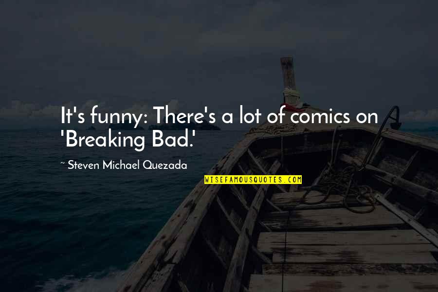 Funny Comics Quotes By Steven Michael Quezada: It's funny: There's a lot of comics on