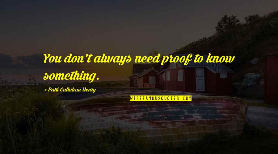 Funny Commencement Quotes By Patti Callahan Henry: You don't always need proof to know something.