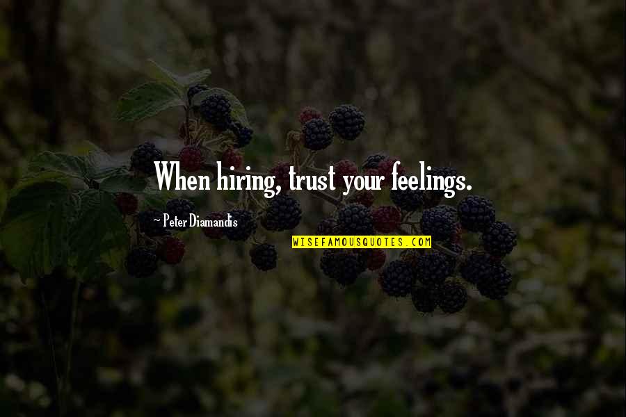 Funny Commentator Quotes By Peter Diamandis: When hiring, trust your feelings.