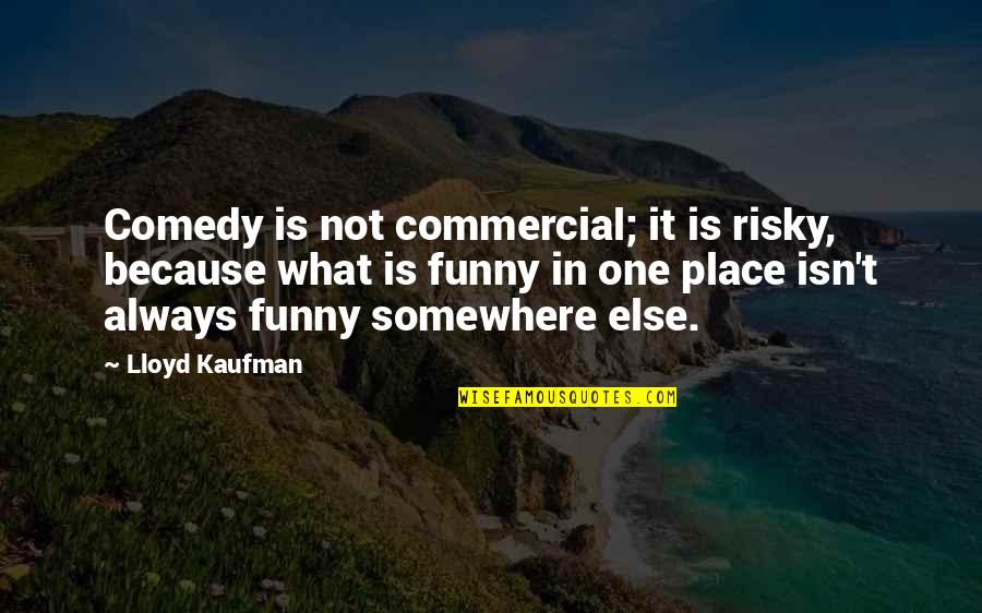 Funny Commercial Quotes By Lloyd Kaufman: Comedy is not commercial; it is risky, because
