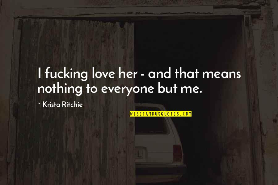 Funny Commie Quotes By Krista Ritchie: I fucking love her - and that means