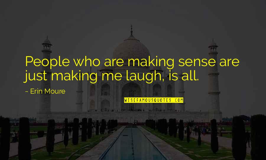 Funny Communication Quotes By Erin Moure: People who are making sense are just making
