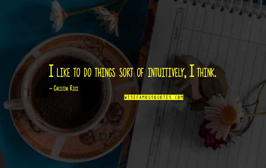 Funny Communications Quotes By Christina Ricci: I like to do things sort of intuitively,