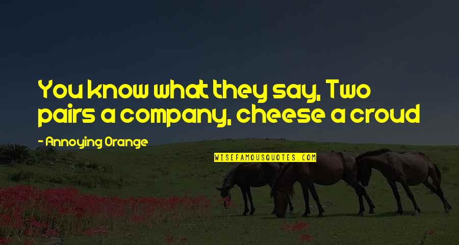 Funny Company Quotes By Annoying Orange: You know what they say, Two pairs a