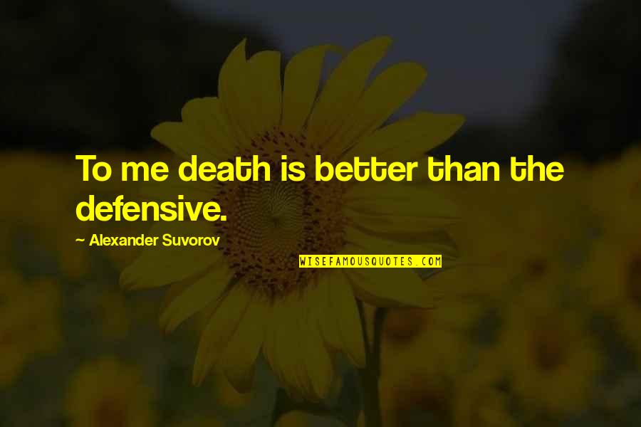 Funny Complaint Quotes By Alexander Suvorov: To me death is better than the defensive.