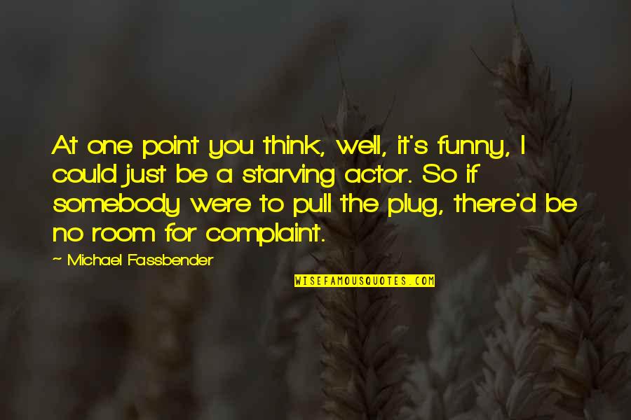 Funny Complaint Quotes By Michael Fassbender: At one point you think, well, it's funny,