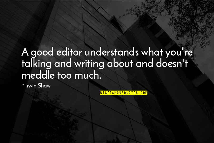 Funny Complaints Quotes By Irwin Shaw: A good editor understands what you're talking and Funny Complaints Quotes By Irwin Shaw: A good editor understands what you're talking and
