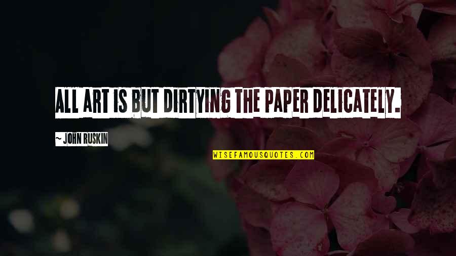 Funny Computer Help Desk Quotes By John Ruskin: All art is but dirtying the paper delicately.