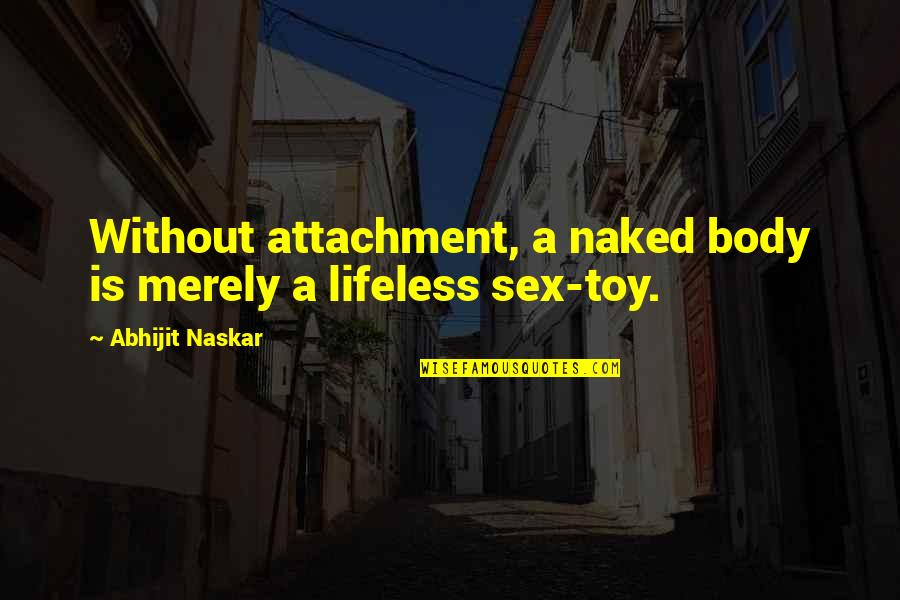 Funny Computer Technician Quotes By Abhijit Naskar: Without attachment, a naked body is merely a