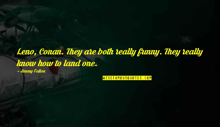 Funny Conan Quotes By Jimmy Fallon: Leno, Conan. They are both really funny. They