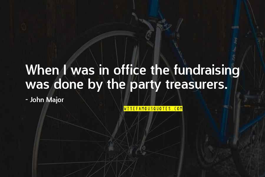 Funny Conductors Quotes By John Major: When I was in office the fundraising was