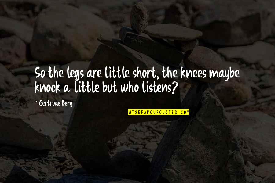 Funny Conference Calls Quotes By Gertrude Berg: So the legs are little short, the knees