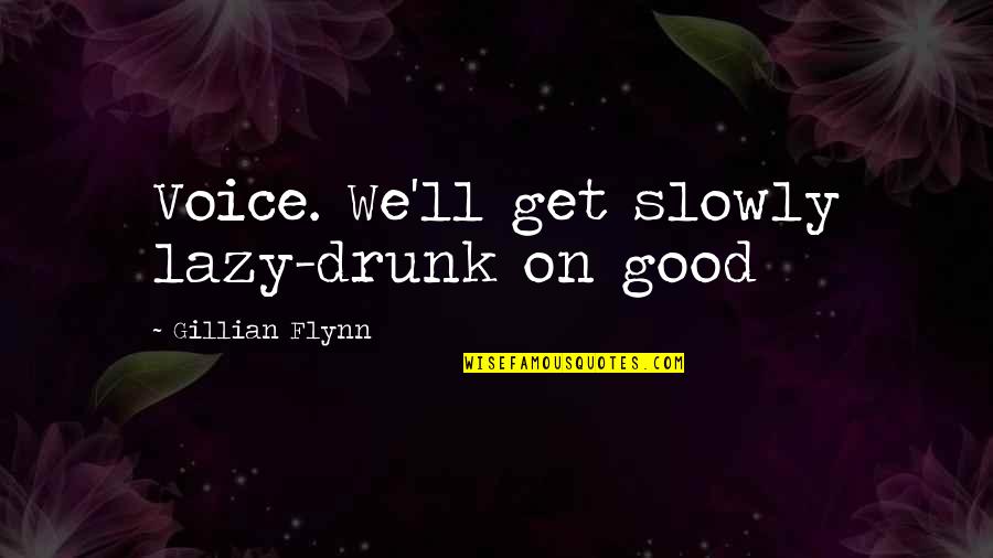 Funny Conference Calls Quotes By Gillian Flynn: Voice. We'll get slowly lazy-drunk on good