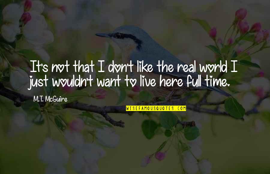 Funny Confess Quotes By M.T. McGuire: It's not that I don't like the real Funny Confess Quotes By M.T. McGuire: It's not that I don't like the real