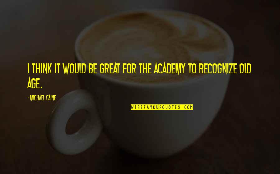 Funny Confess Quotes By Michael Caine: I think it would be great for the Funny Confess Quotes By Michael Caine: I think it would be great for the