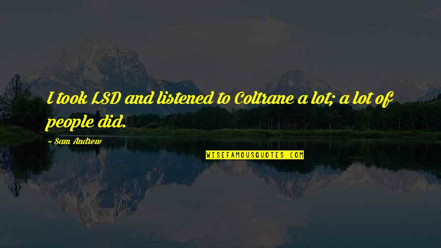 Funny Confessions Of A Shopaholic Quotes By Sam Andrew: I took LSD and listened to Coltrane a