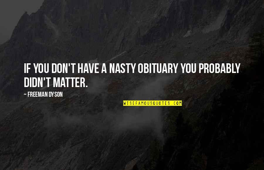 Funny Confessions Quotes By Freeman Dyson: If you don't have a nasty obituary you Funny Confessions Quotes By Freeman Dyson: If you don't have a nasty obituary you