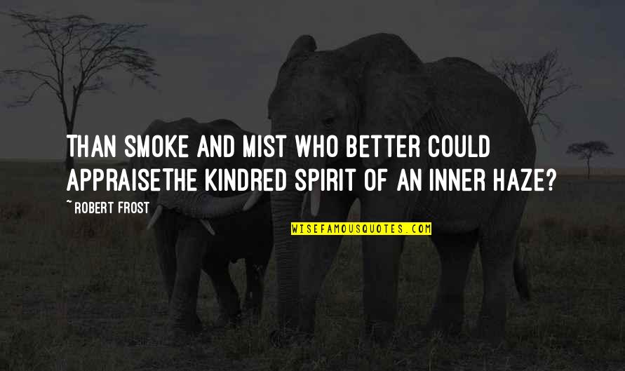 Funny Confirmation Quotes By Robert Frost: Than smoke and mist who better could appraiseThe