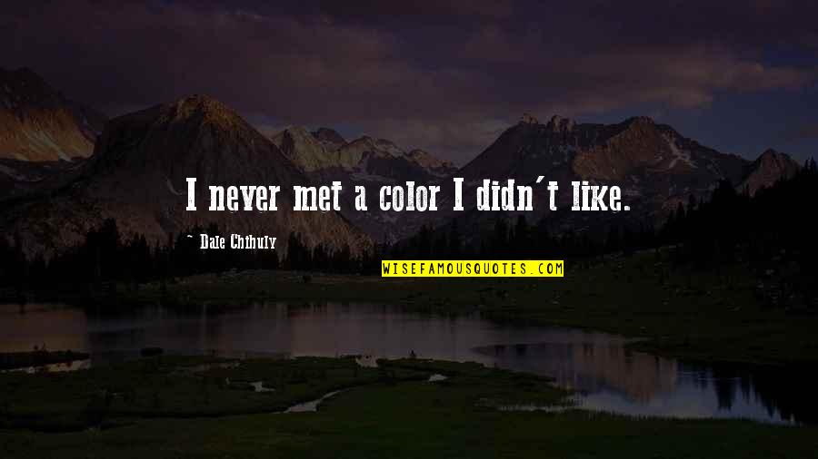 Funny Confucius Quotes By Dale Chihuly: I never met a color I didn't like. Funny Confucius Quotes By Dale Chihuly: I never met a color I didn't like.