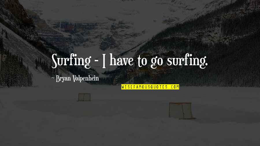 Funny Congratulations Quotes By Bryan Volpenhein: Surfing - I have to go surfing. Funny Congratulations Quotes By Bryan Volpenhein: Surfing - I have to go surfing.