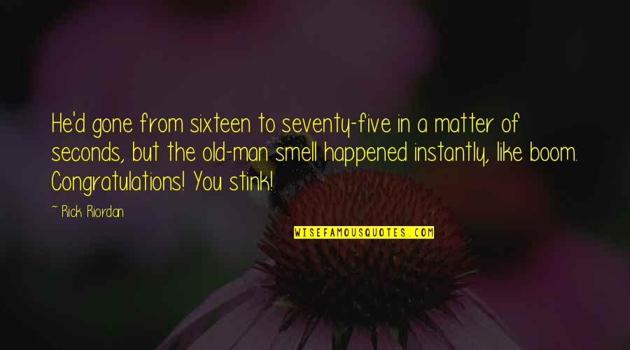 Funny Congratulations Quotes By Rick Riordan: He'd gone from sixteen to seventy-five in a Funny Congratulations Quotes By Rick Riordan: He'd gone from sixteen to seventy-five in a