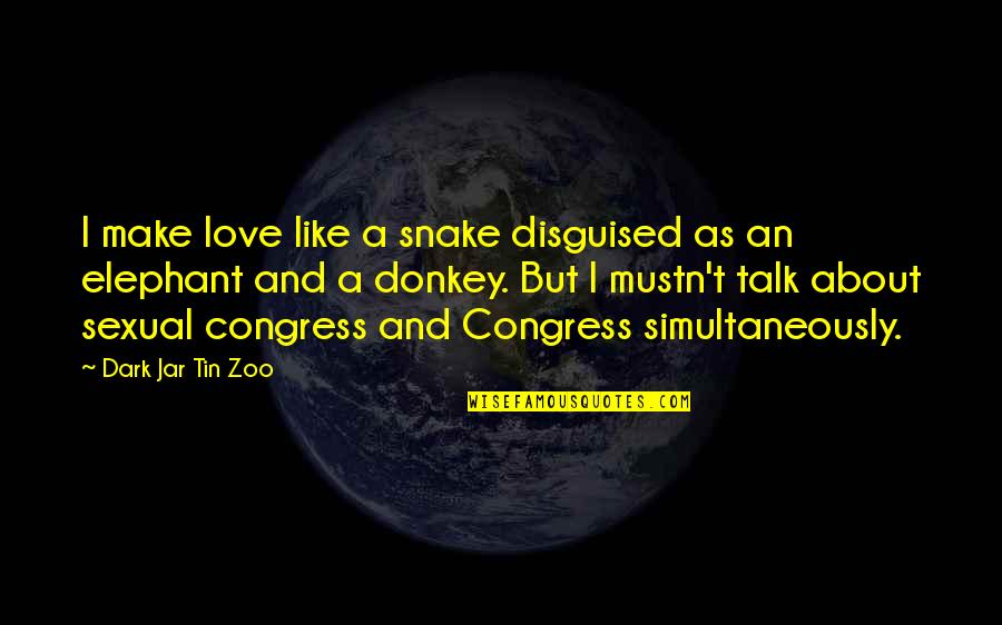 Funny Congress Quotes By Dark Jar Tin Zoo: I make love like a snake disguised as