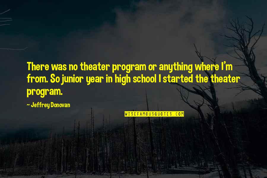 Funny Connor Franta Quotes By Jeffrey Donovan: There was no theater program or anything where