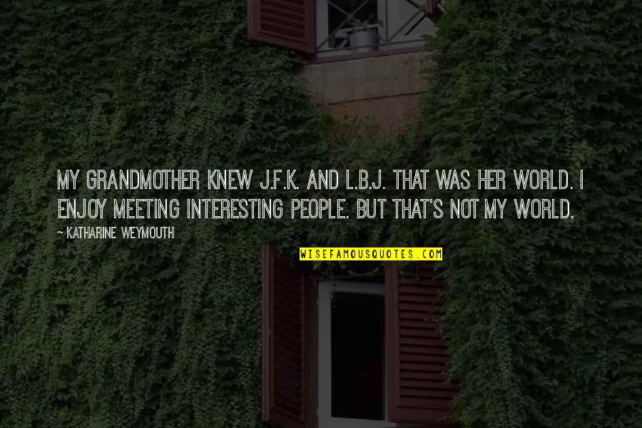 Funny Connor Franta Quotes By Katharine Weymouth: My grandmother knew J.F.K. and L.B.J. That was