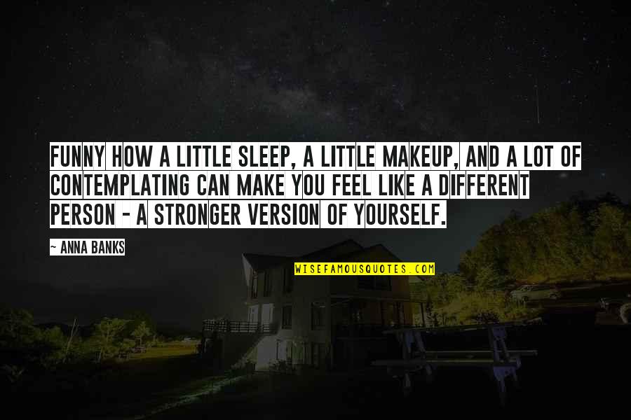 Funny Contemplating Quotes By Anna Banks: Funny how a little sleep, a little makeup,