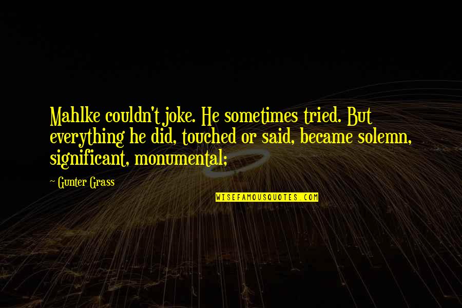 Funny Contemplating Quotes By Gunter Grass: Mahlke couldn't joke. He sometimes tried. But everything