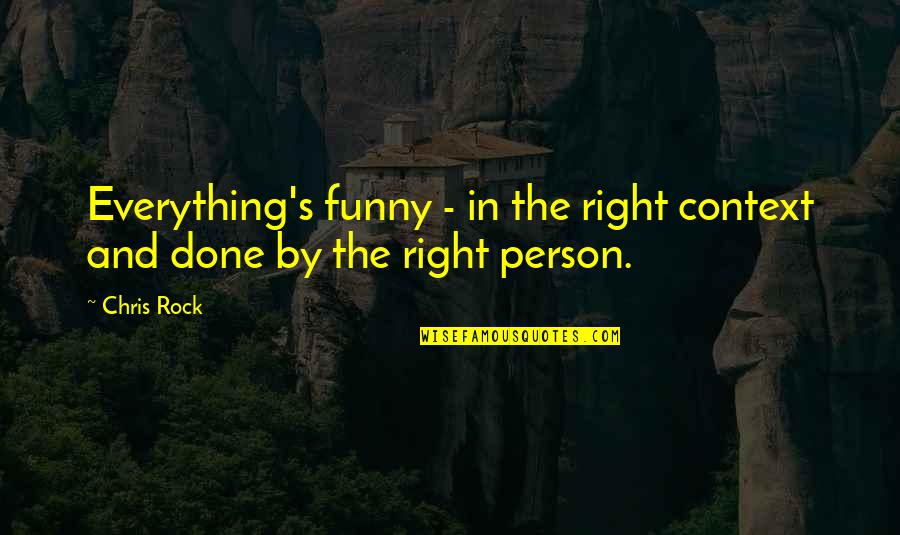 Funny Context Quotes By Chris Rock: Everything's funny - in the right context and
