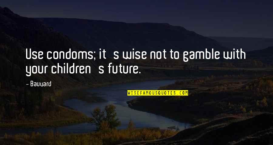 Funny Contraception Quotes By Bauvard: Use condoms; it's wise not to gamble with
