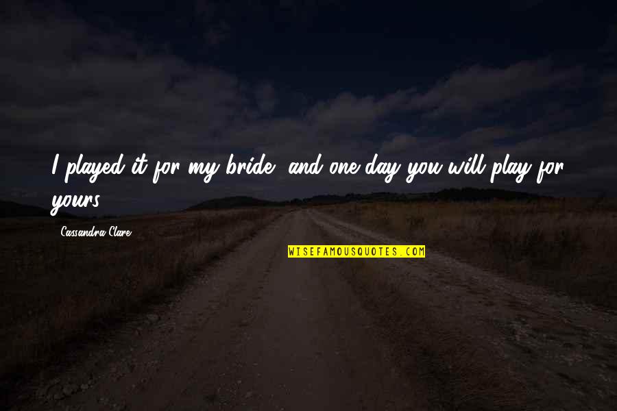 Funny Contract Bridge Quotes By Cassandra Clare: I played it for my bride, and one