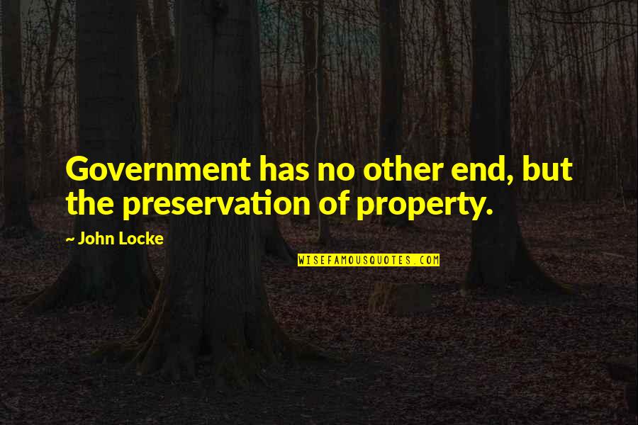 Funny Contracting Quotes By John Locke: Government has no other end, but the preservation