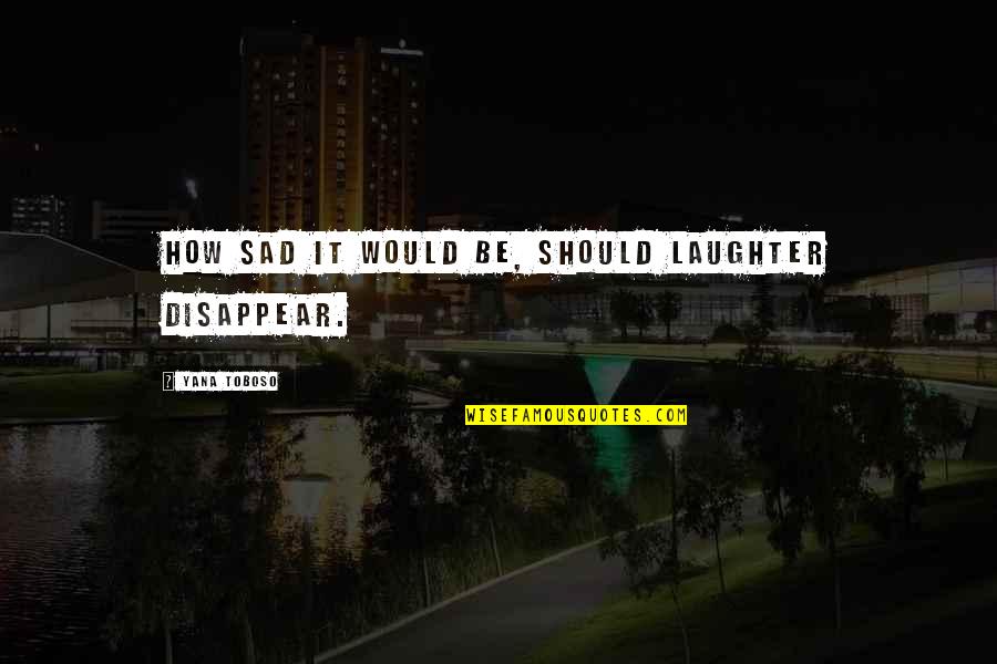 Funny Contribution Quotes By Yana Toboso: How sad it would be, should laughter disappear.