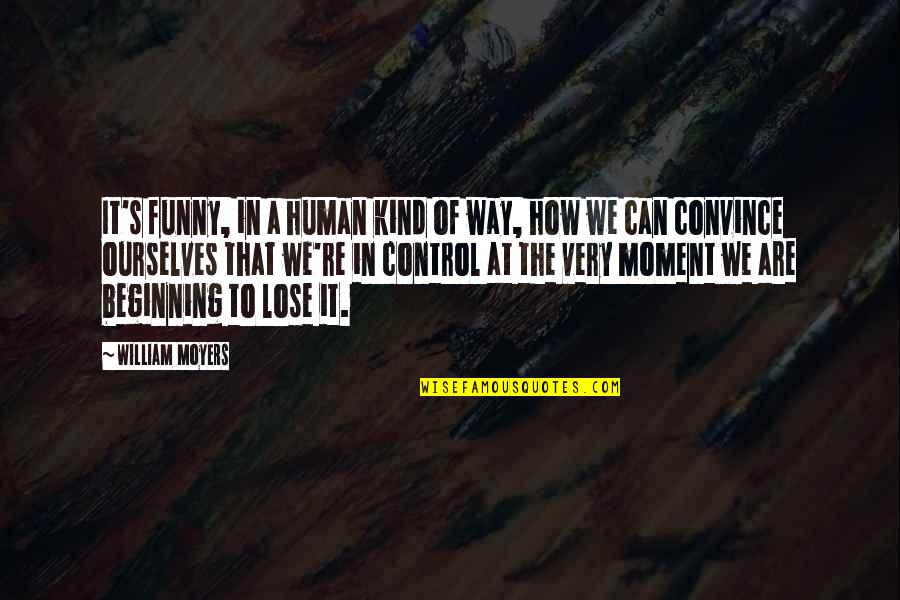 Funny Convince Quotes By William Moyers: It's funny, in a human kind of way,