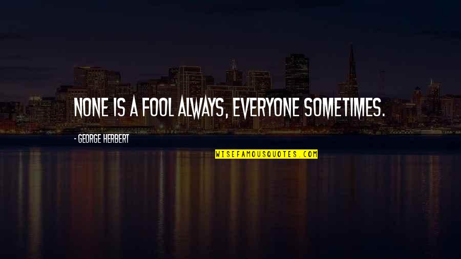 Funny Cookie Monster Quotes By George Herbert: None is a fool always, everyone sometimes. Funny Cookie Monster Quotes By George Herbert: None is a fool always, everyone sometimes.