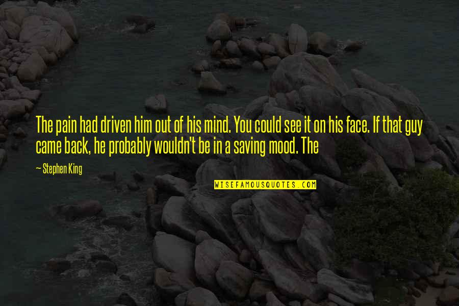 Funny Cool Down Quotes By Stephen King: The pain had driven him out of his Funny Cool Down Quotes By Stephen King: The pain had driven him out of his