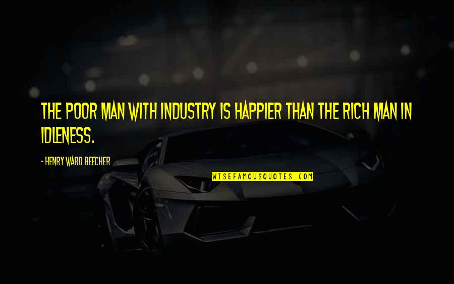 Funny Cool Kid Quotes By Henry Ward Beecher: The poor man with industry is happier than Funny Cool Kid Quotes By Henry Ward Beecher: The poor man with industry is happier than
