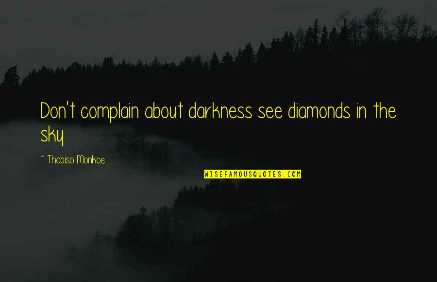 Funny Cool Story Bro Quotes By Thabiso Monkoe: Don't complain about darkness see diamonds in the